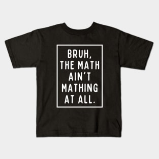 Bruh, the math ain't mathing! Kids T-Shirt